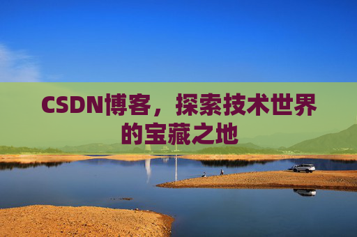 CSDN博客，探索技术世界的宝藏之地