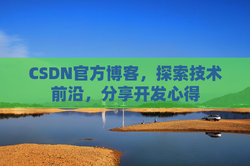 CSDN官方博客，探索技术前沿，分享开发心得