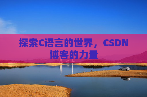 探索C语言的世界，CSDN博客的力量