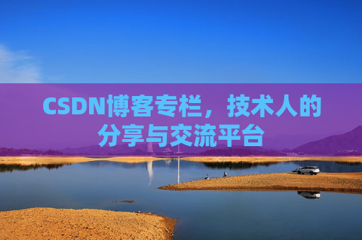 CSDN博客专栏，技术人的分享与交流平台